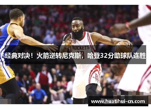 经典对决！火箭逆转尼克斯，哈登32分助球队连胜